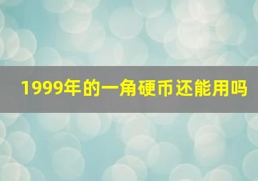 1999年的一角硬币还能用吗