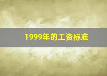 1999年的工资标准