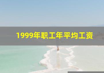 1999年职工年平均工资