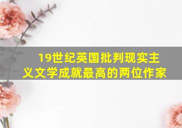 19世纪英国批判现实主义文学成就最高的两位作家