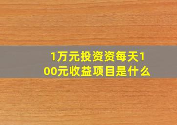 1万元投资资每天100元收益项目是什么