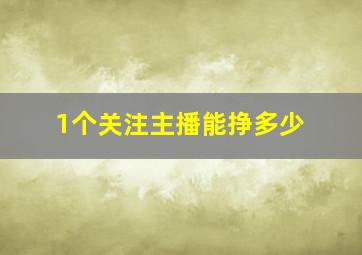 1个关注主播能挣多少