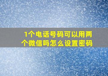 1个电话号码可以用两个微信吗怎么设置密码