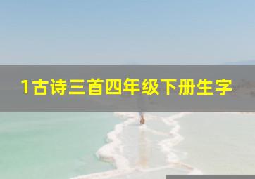 1古诗三首四年级下册生字