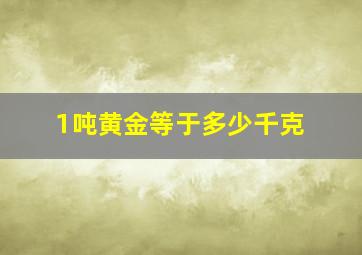 1吨黄金等于多少千克