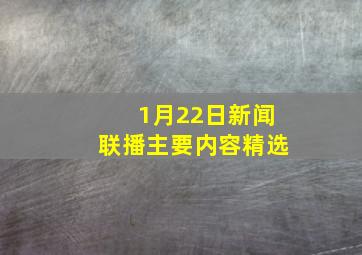 1月22日新闻联播主要内容精选