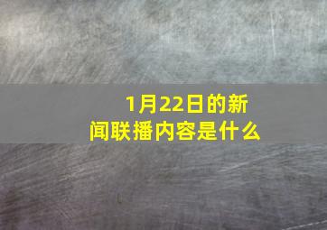 1月22日的新闻联播内容是什么