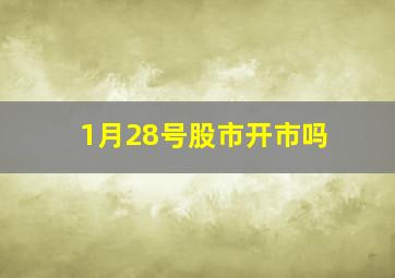 1月28号股市开市吗