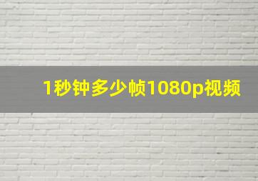 1秒钟多少帧1080p视频