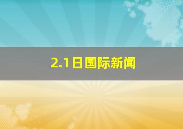 2.1日国际新闻