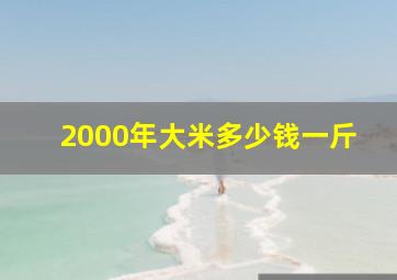 2000年大米多少钱一斤