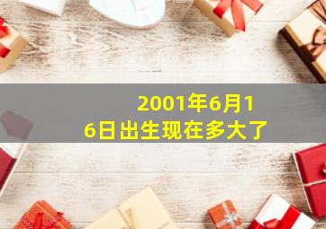 2001年6月16日出生现在多大了