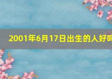 2001年6月17日出生的人好吗