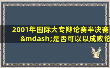 2001年国际大专辩论赛半决赛—是否可以以成败论英雄