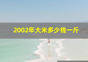 2002年大米多少钱一斤