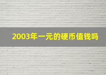 2003年一元的硬币值钱吗