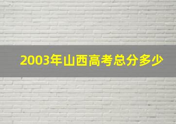 2003年山西高考总分多少