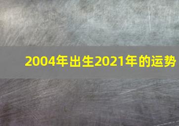 2004年出生2021年的运势