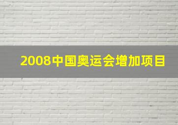 2008中国奥运会增加项目