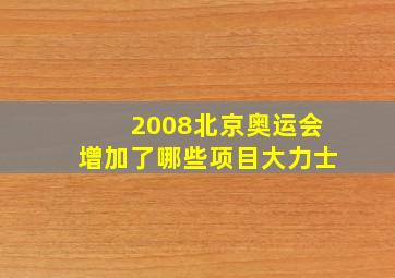 2008北京奥运会增加了哪些项目大力士