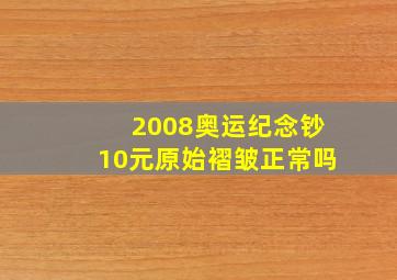 2008奥运纪念钞10元原始褶皱正常吗