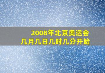 2008年北京奥运会几月几日几时几分开始