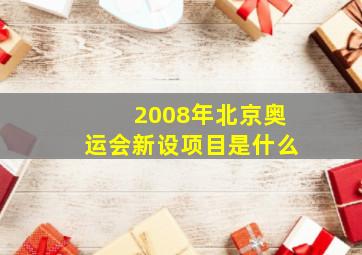 2008年北京奥运会新设项目是什么