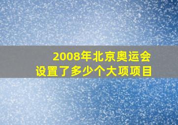 2008年北京奥运会设置了多少个大项项目