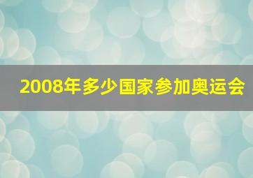 2008年多少国家参加奥运会