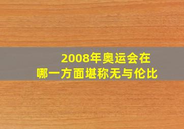 2008年奥运会在哪一方面堪称无与伦比