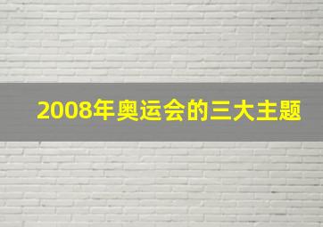 2008年奥运会的三大主题