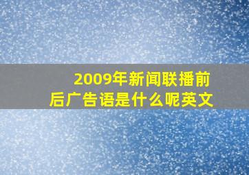 2009年新闻联播前后广告语是什么呢英文