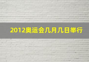 2012奥运会几月几日举行