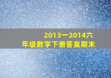 2013一2014六年级数学下册答案期末