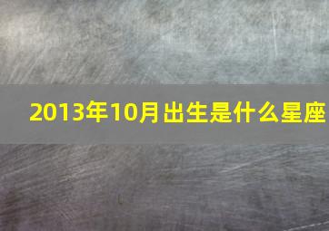 2013年10月出生是什么星座