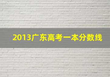 2013广东高考一本分数线