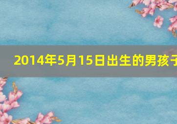 2014年5月15日出生的男孩子