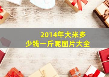 2014年大米多少钱一斤呢图片大全