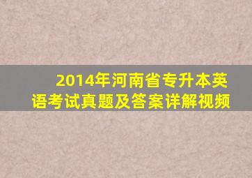 2014年河南省专升本英语考试真题及答案详解视频