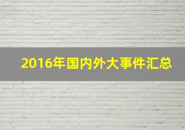 2016年国内外大事件汇总