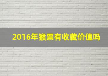 2016年猴票有收藏价值吗