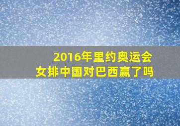 2016年里约奥运会女排中国对巴西赢了吗