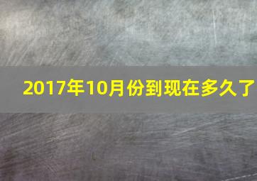 2017年10月份到现在多久了