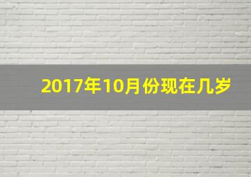 2017年10月份现在几岁