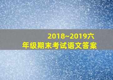 2018~2019六年级期末考试语文答案