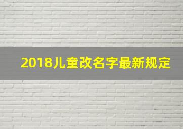 2018儿童改名字最新规定