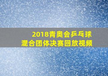 2018青奥会乒乓球混合团体决赛回放视频