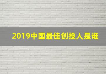 2019中国最佳创投人是谁