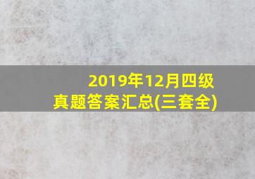 2019年12月四级真题答案汇总(三套全)