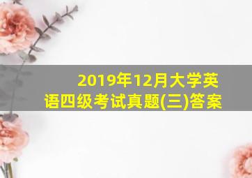 2019年12月大学英语四级考试真题(三)答案